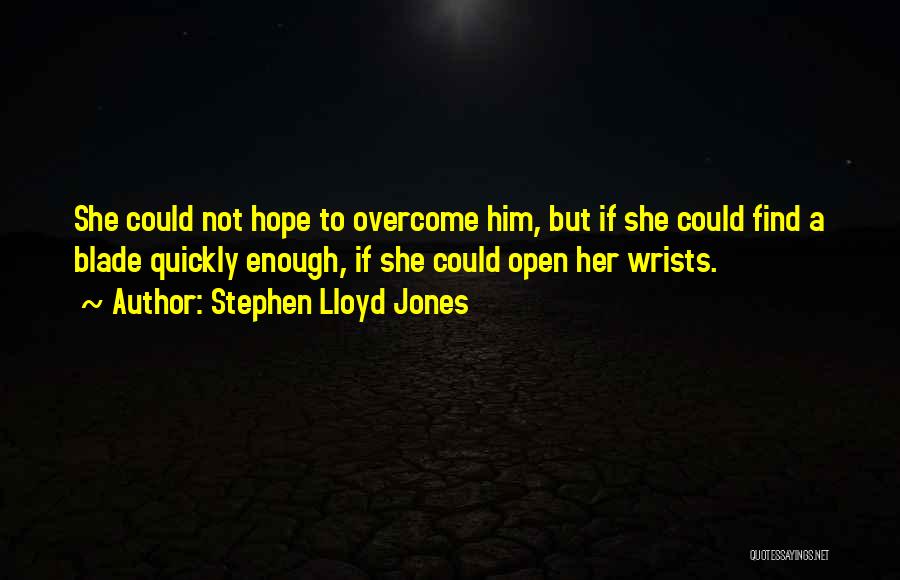 Stephen Lloyd Jones Quotes: She Could Not Hope To Overcome Him, But If She Could Find A Blade Quickly Enough, If She Could Open