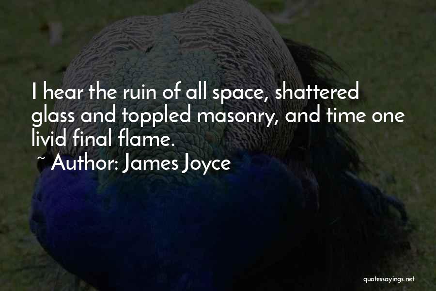 James Joyce Quotes: I Hear The Ruin Of All Space, Shattered Glass And Toppled Masonry, And Time One Livid Final Flame.