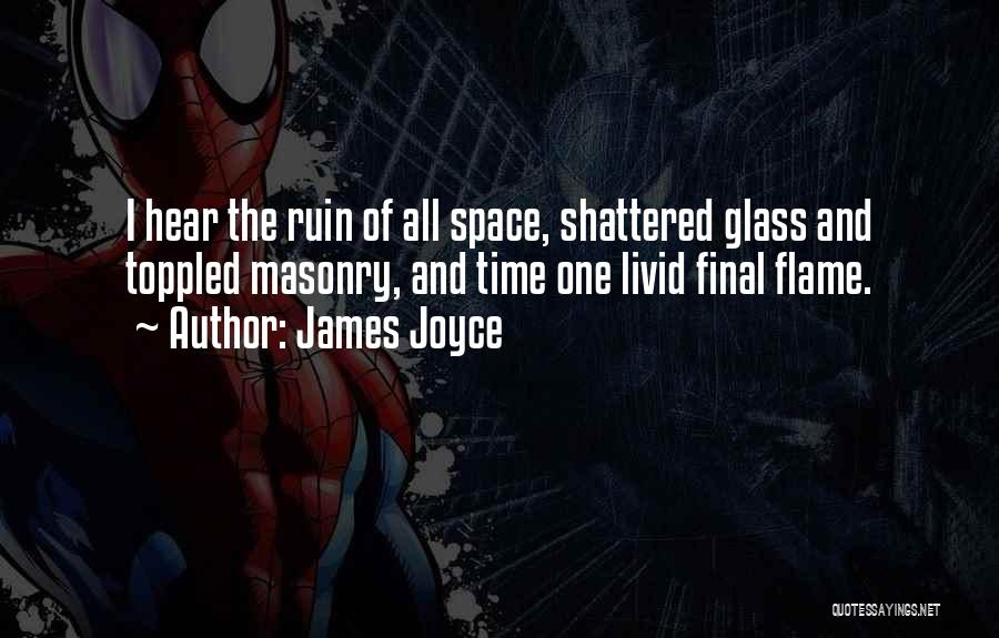 James Joyce Quotes: I Hear The Ruin Of All Space, Shattered Glass And Toppled Masonry, And Time One Livid Final Flame.