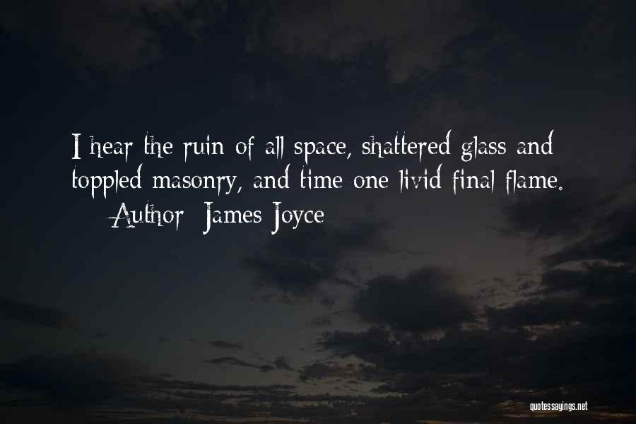 James Joyce Quotes: I Hear The Ruin Of All Space, Shattered Glass And Toppled Masonry, And Time One Livid Final Flame.