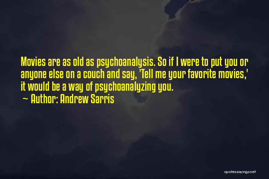 Andrew Sarris Quotes: Movies Are As Old As Psychoanalysis. So If I Were To Put You Or Anyone Else On A Couch And