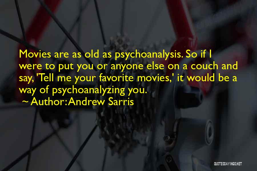Andrew Sarris Quotes: Movies Are As Old As Psychoanalysis. So If I Were To Put You Or Anyone Else On A Couch And