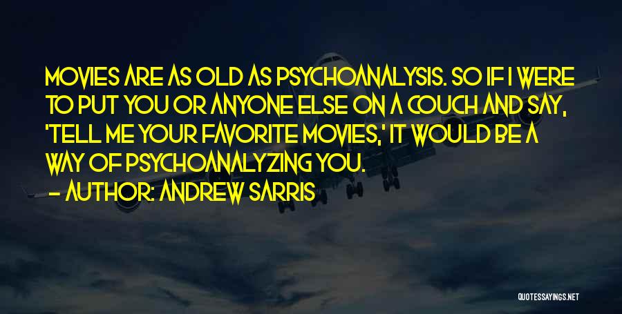 Andrew Sarris Quotes: Movies Are As Old As Psychoanalysis. So If I Were To Put You Or Anyone Else On A Couch And