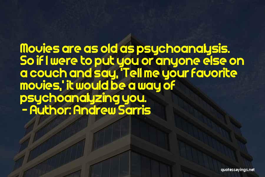 Andrew Sarris Quotes: Movies Are As Old As Psychoanalysis. So If I Were To Put You Or Anyone Else On A Couch And