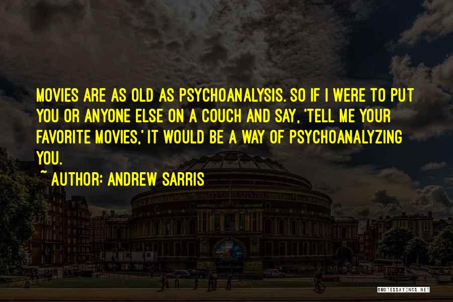 Andrew Sarris Quotes: Movies Are As Old As Psychoanalysis. So If I Were To Put You Or Anyone Else On A Couch And