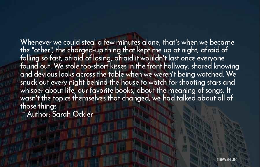 Sarah Ockler Quotes: Whenever We Could Steal A Few Minutes Alone, That's When We Became The Other, The Charged-up Thing That Kept Me