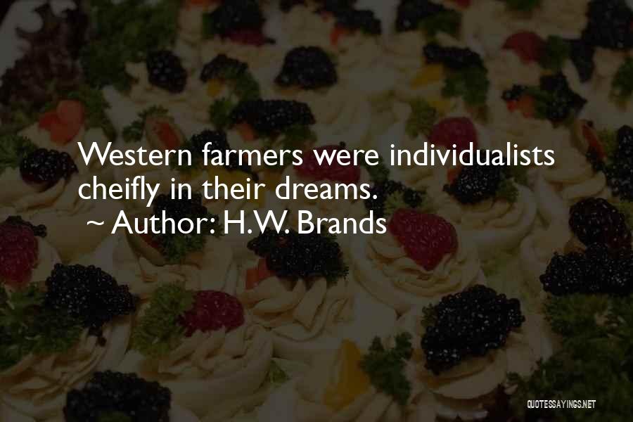 H.W. Brands Quotes: Western Farmers Were Individualists Cheifly In Their Dreams.
