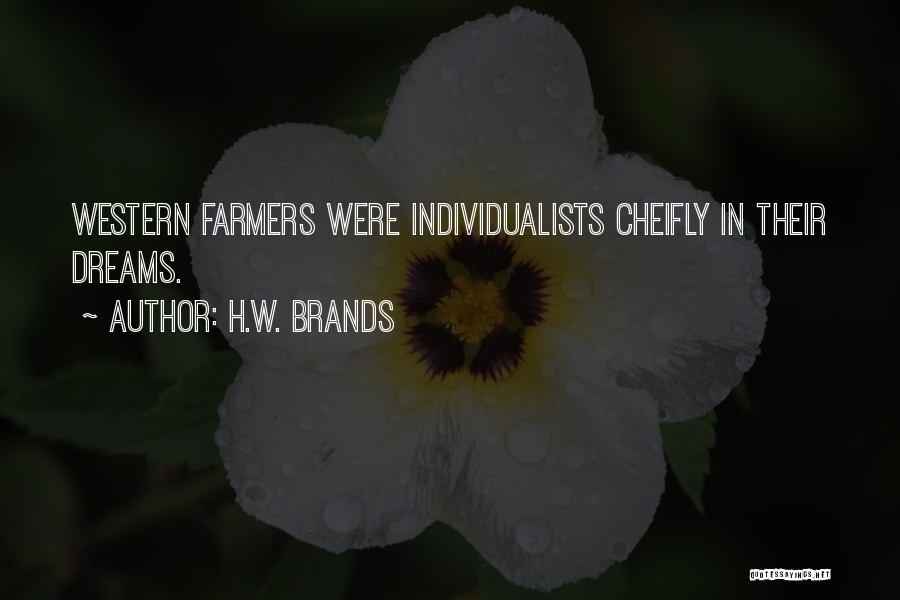 H.W. Brands Quotes: Western Farmers Were Individualists Cheifly In Their Dreams.