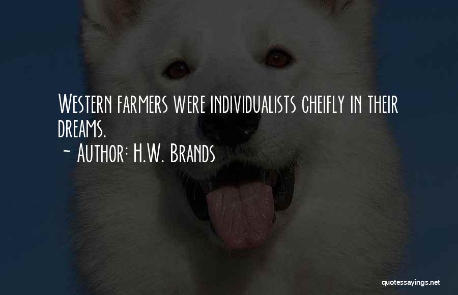 H.W. Brands Quotes: Western Farmers Were Individualists Cheifly In Their Dreams.