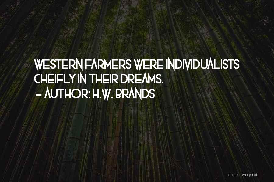H.W. Brands Quotes: Western Farmers Were Individualists Cheifly In Their Dreams.