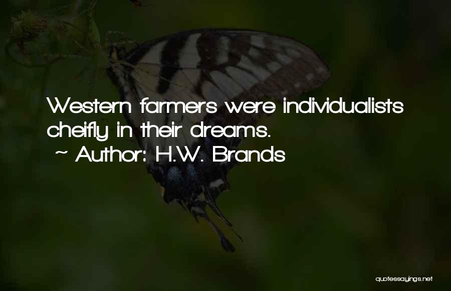 H.W. Brands Quotes: Western Farmers Were Individualists Cheifly In Their Dreams.