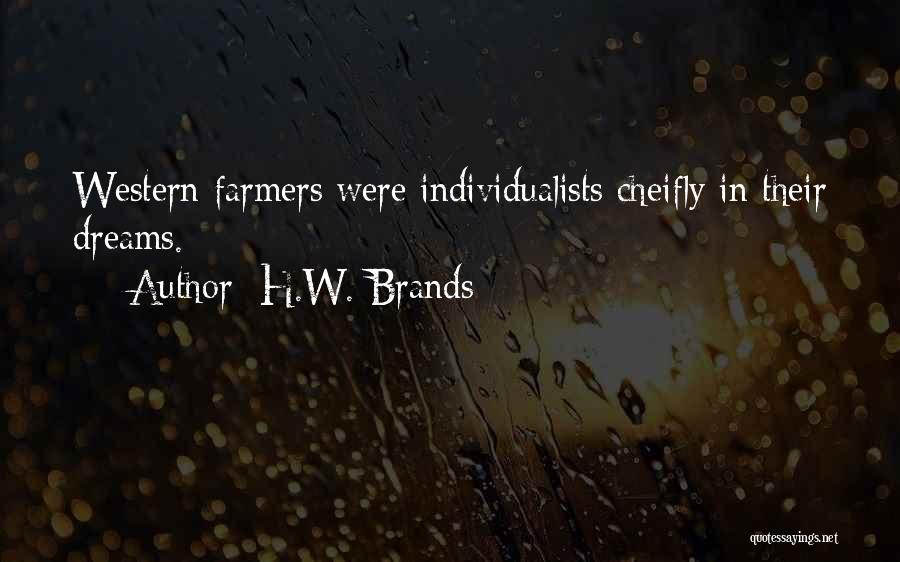H.W. Brands Quotes: Western Farmers Were Individualists Cheifly In Their Dreams.