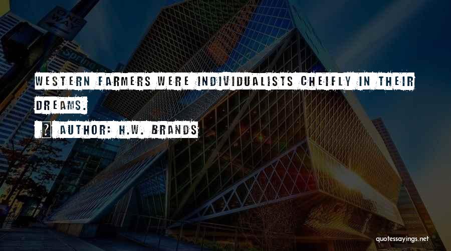 H.W. Brands Quotes: Western Farmers Were Individualists Cheifly In Their Dreams.