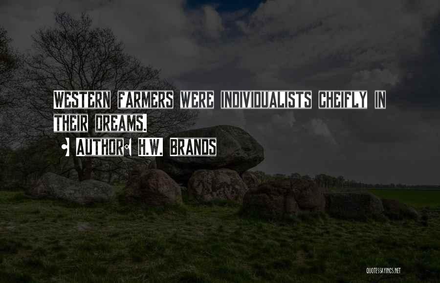 H.W. Brands Quotes: Western Farmers Were Individualists Cheifly In Their Dreams.