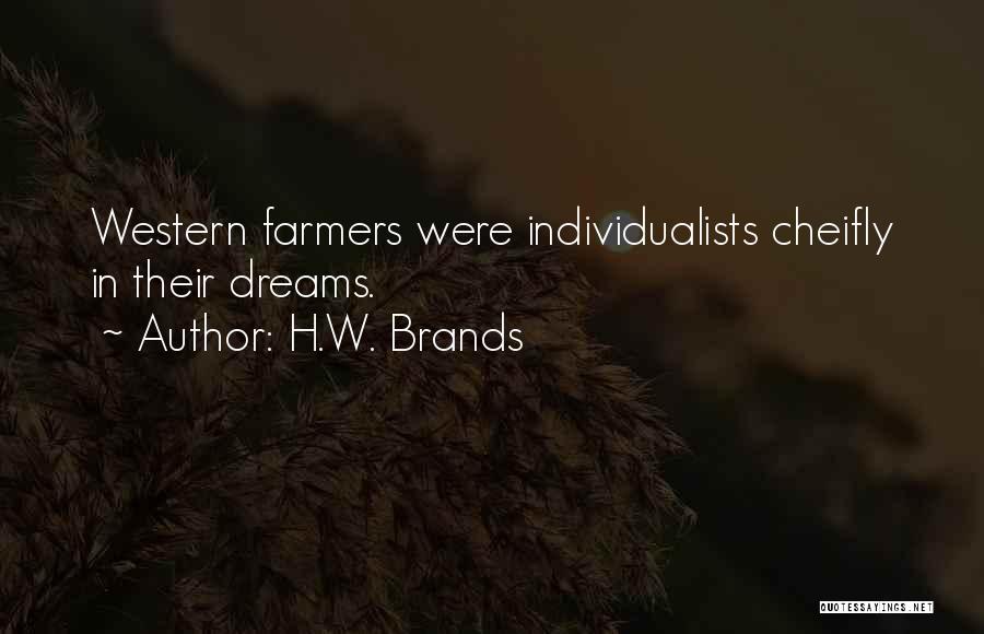 H.W. Brands Quotes: Western Farmers Were Individualists Cheifly In Their Dreams.