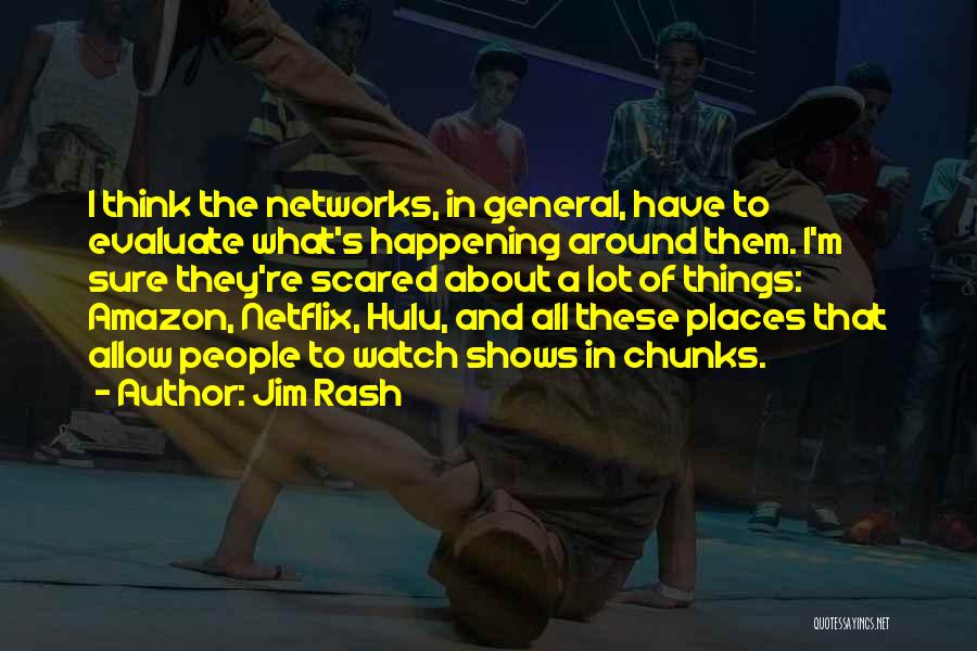 Jim Rash Quotes: I Think The Networks, In General, Have To Evaluate What's Happening Around Them. I'm Sure They're Scared About A Lot