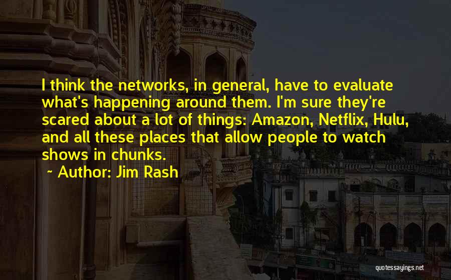 Jim Rash Quotes: I Think The Networks, In General, Have To Evaluate What's Happening Around Them. I'm Sure They're Scared About A Lot