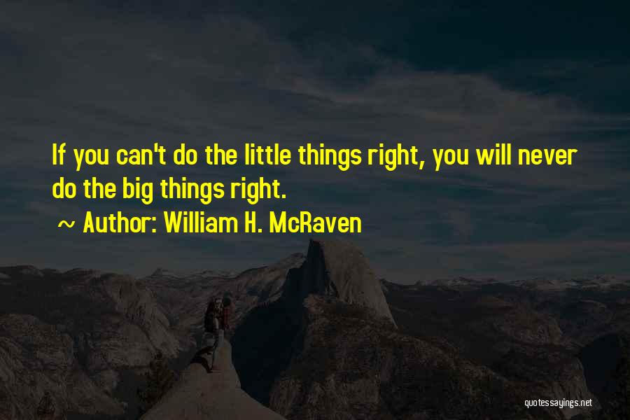 William H. McRaven Quotes: If You Can't Do The Little Things Right, You Will Never Do The Big Things Right.