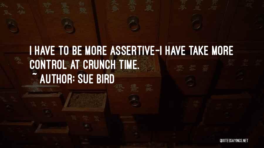 Sue Bird Quotes: I Have To Be More Assertive-i Have Take More Control At Crunch Time.