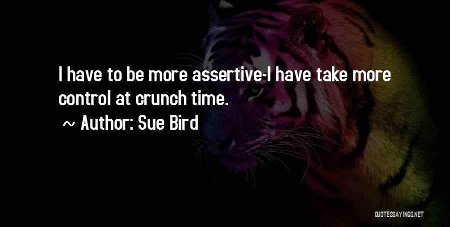 Sue Bird Quotes: I Have To Be More Assertive-i Have Take More Control At Crunch Time.