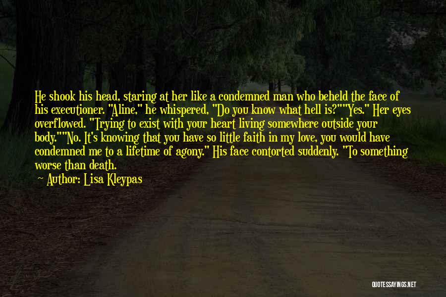 Lisa Kleypas Quotes: He Shook His Head, Staring At Her Like A Condemned Man Who Beheld The Face Of His Executioner. Aline, He
