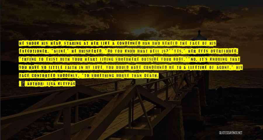 Lisa Kleypas Quotes: He Shook His Head, Staring At Her Like A Condemned Man Who Beheld The Face Of His Executioner. Aline, He