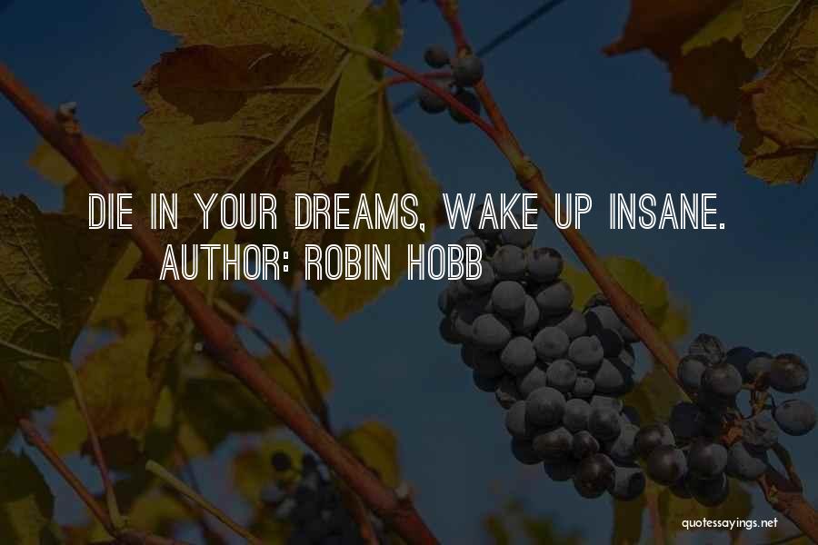 Robin Hobb Quotes: Die In Your Dreams, Wake Up Insane.