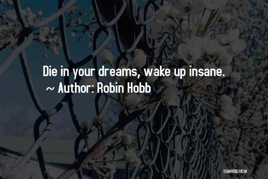 Robin Hobb Quotes: Die In Your Dreams, Wake Up Insane.