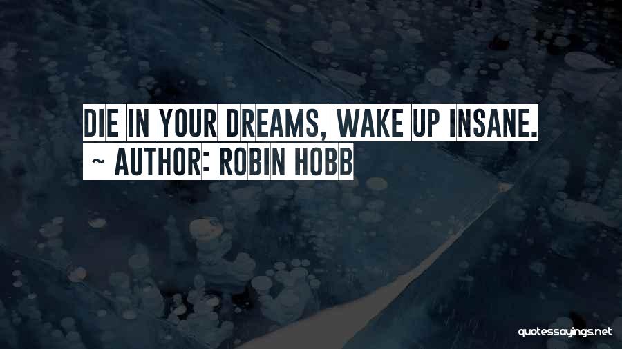 Robin Hobb Quotes: Die In Your Dreams, Wake Up Insane.