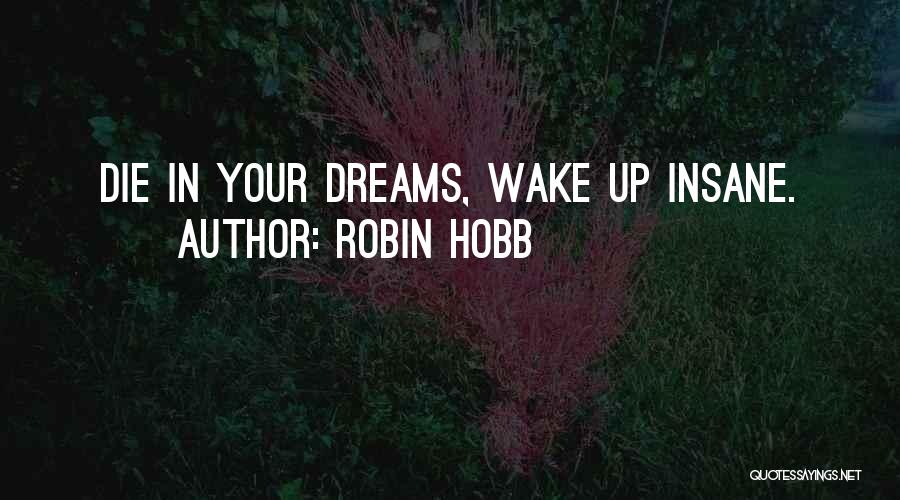 Robin Hobb Quotes: Die In Your Dreams, Wake Up Insane.