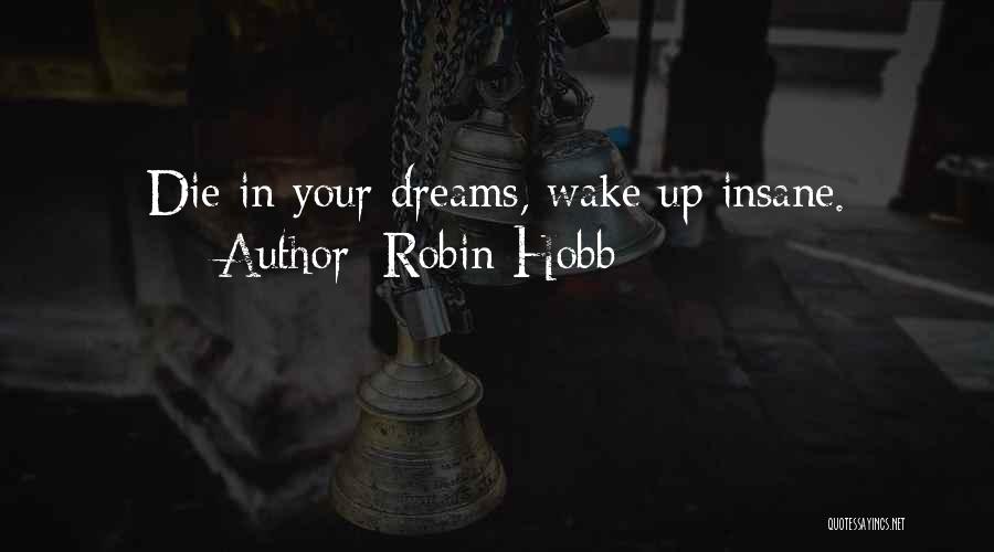 Robin Hobb Quotes: Die In Your Dreams, Wake Up Insane.