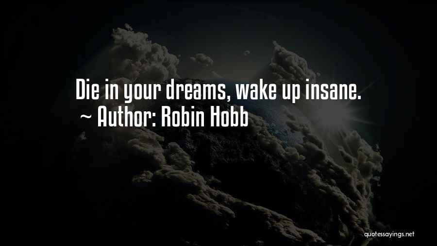 Robin Hobb Quotes: Die In Your Dreams, Wake Up Insane.