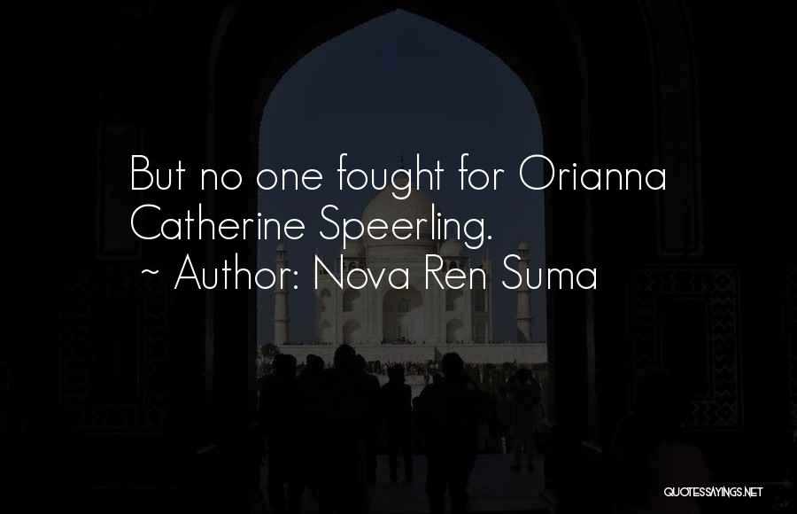 Nova Ren Suma Quotes: But No One Fought For Orianna Catherine Speerling.