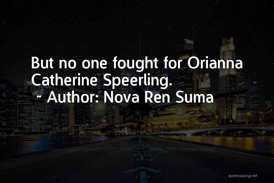 Nova Ren Suma Quotes: But No One Fought For Orianna Catherine Speerling.