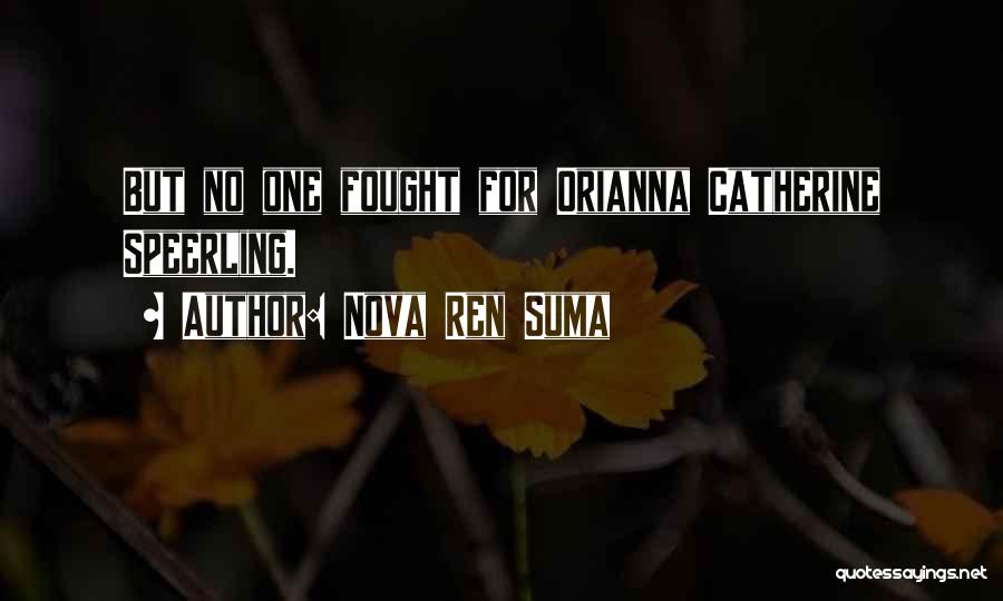 Nova Ren Suma Quotes: But No One Fought For Orianna Catherine Speerling.