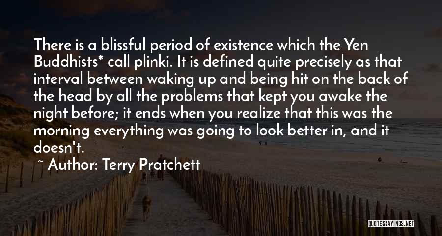 Terry Pratchett Quotes: There Is A Blissful Period Of Existence Which The Yen Buddhists* Call Plinki. It Is Defined Quite Precisely As That