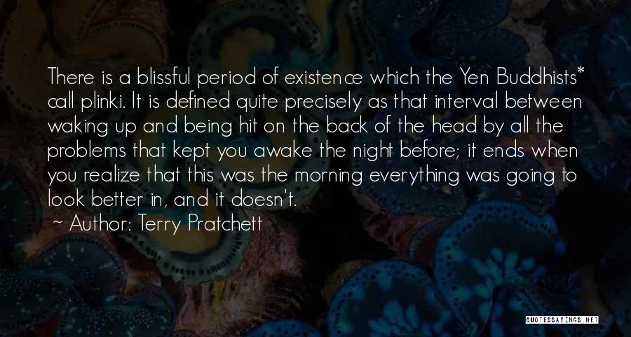 Terry Pratchett Quotes: There Is A Blissful Period Of Existence Which The Yen Buddhists* Call Plinki. It Is Defined Quite Precisely As That