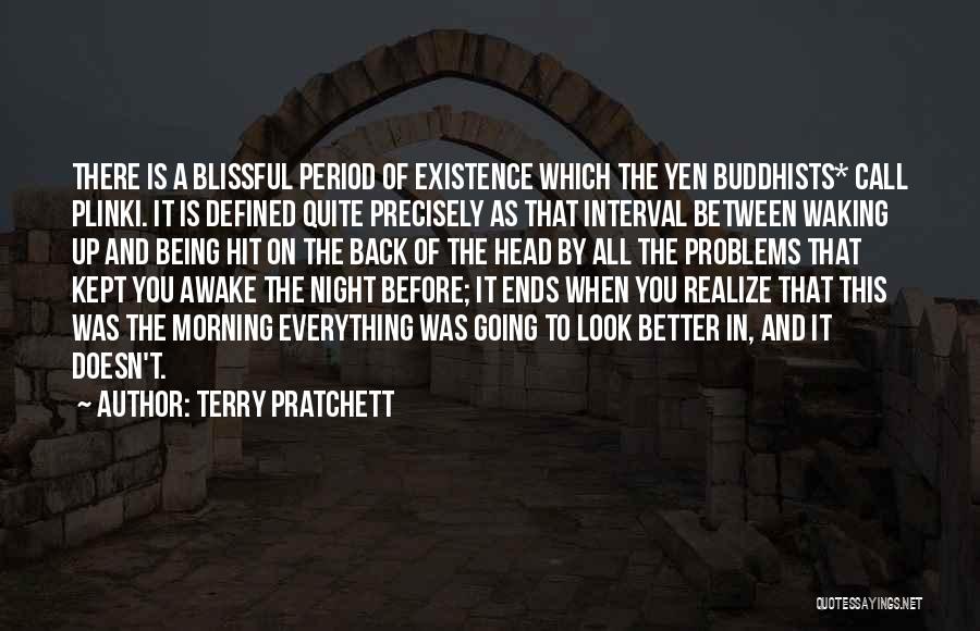 Terry Pratchett Quotes: There Is A Blissful Period Of Existence Which The Yen Buddhists* Call Plinki. It Is Defined Quite Precisely As That