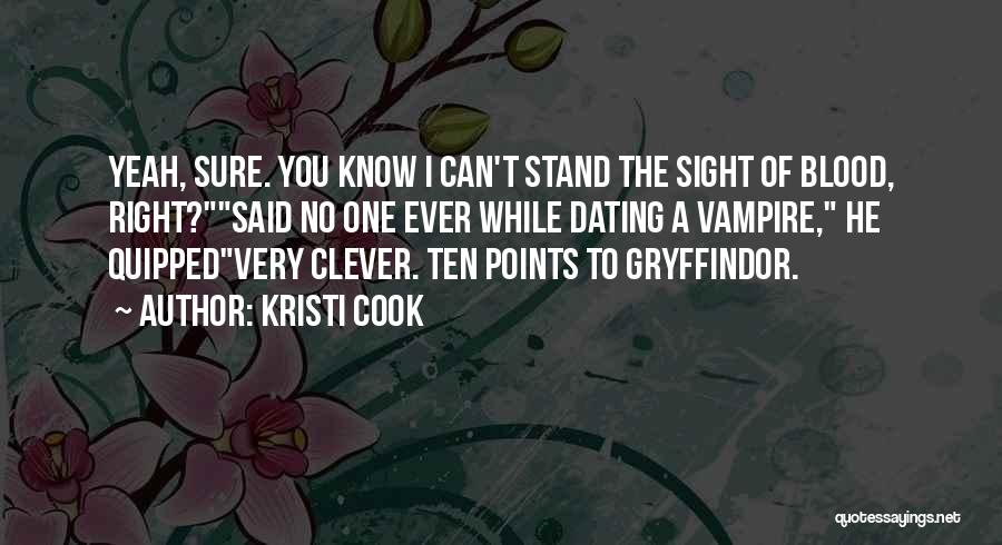 Kristi Cook Quotes: Yeah, Sure. You Know I Can't Stand The Sight Of Blood, Right?said No One Ever While Dating A Vampire, He