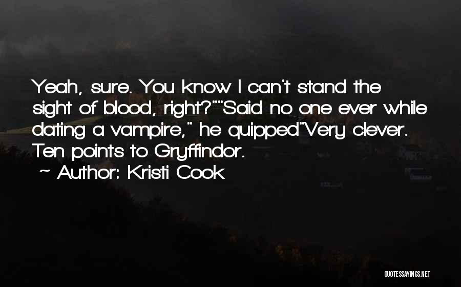 Kristi Cook Quotes: Yeah, Sure. You Know I Can't Stand The Sight Of Blood, Right?said No One Ever While Dating A Vampire, He