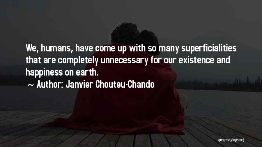 Janvier Chouteu-Chando Quotes: We, Humans, Have Come Up With So Many Superficialities That Are Completely Unnecessary For Our Existence And Happiness On Earth.