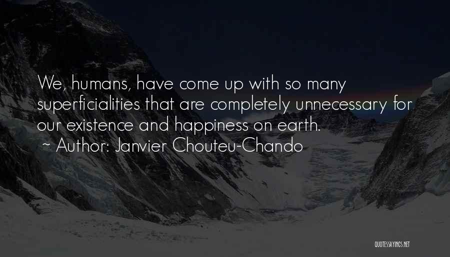 Janvier Chouteu-Chando Quotes: We, Humans, Have Come Up With So Many Superficialities That Are Completely Unnecessary For Our Existence And Happiness On Earth.