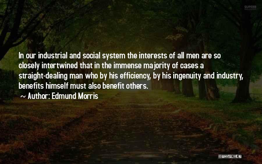 Edmund Morris Quotes: In Our Industrial And Social System The Interests Of All Men Are So Closely Intertwined That In The Immense Majority