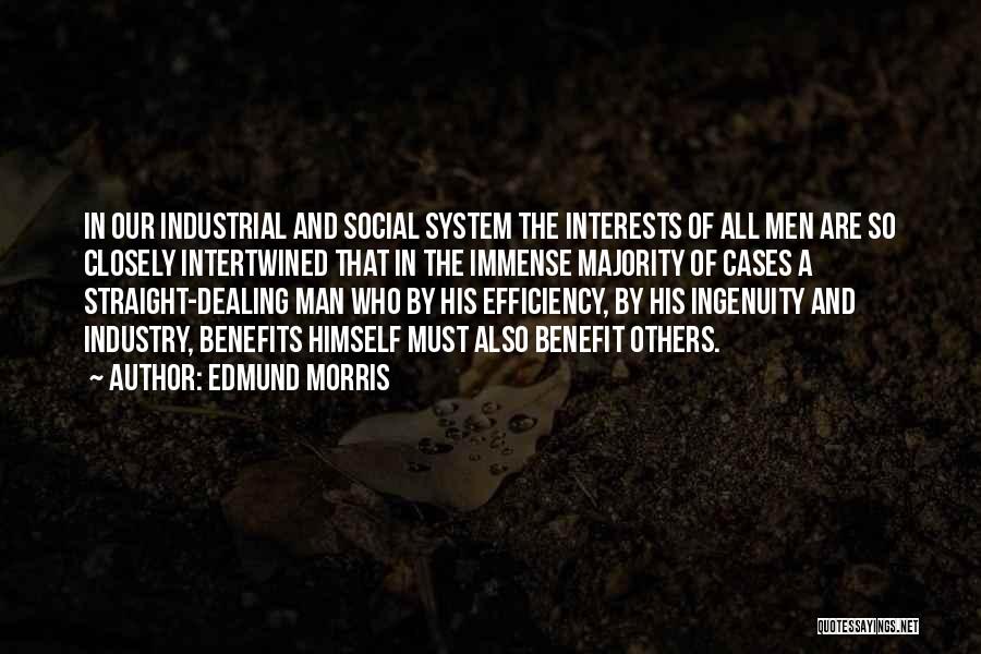 Edmund Morris Quotes: In Our Industrial And Social System The Interests Of All Men Are So Closely Intertwined That In The Immense Majority