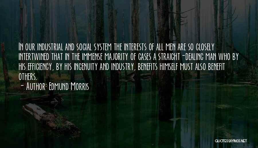 Edmund Morris Quotes: In Our Industrial And Social System The Interests Of All Men Are So Closely Intertwined That In The Immense Majority