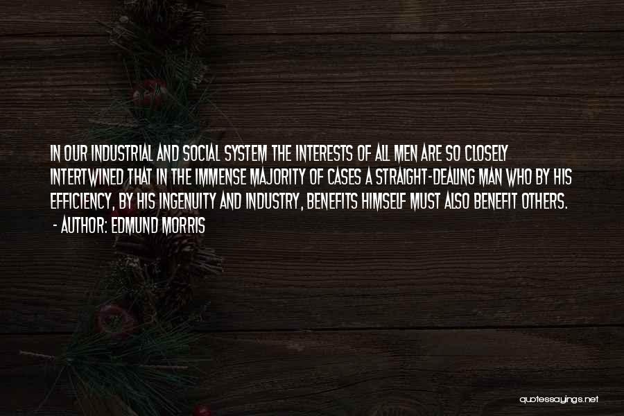 Edmund Morris Quotes: In Our Industrial And Social System The Interests Of All Men Are So Closely Intertwined That In The Immense Majority