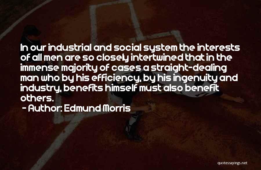 Edmund Morris Quotes: In Our Industrial And Social System The Interests Of All Men Are So Closely Intertwined That In The Immense Majority