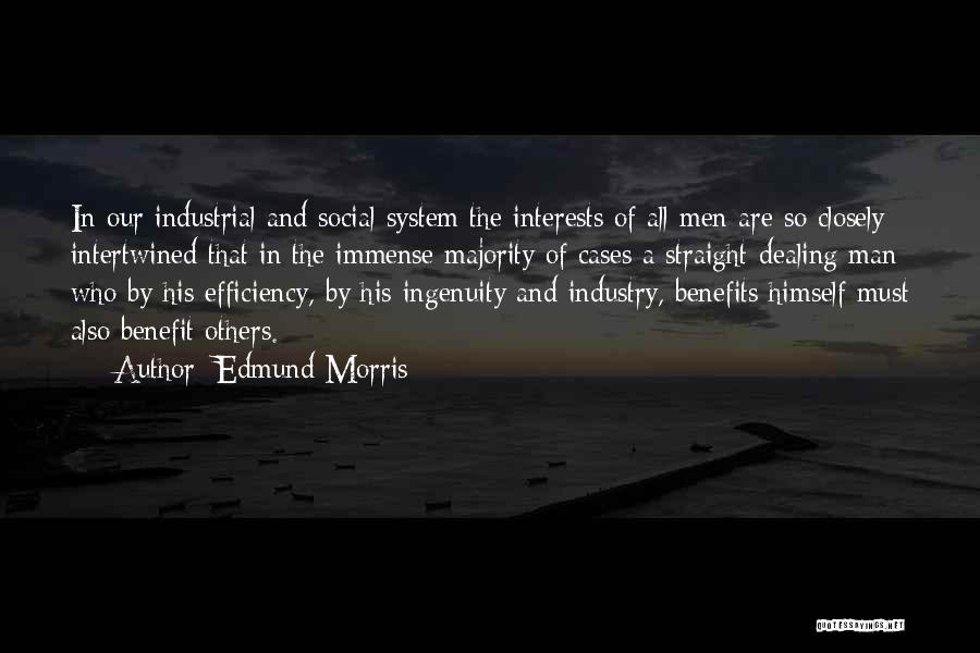 Edmund Morris Quotes: In Our Industrial And Social System The Interests Of All Men Are So Closely Intertwined That In The Immense Majority