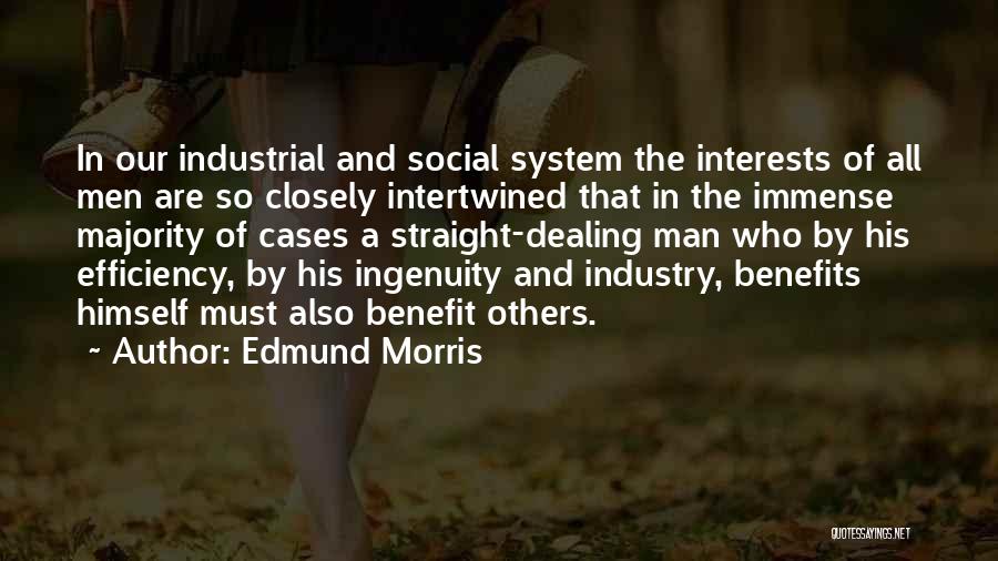 Edmund Morris Quotes: In Our Industrial And Social System The Interests Of All Men Are So Closely Intertwined That In The Immense Majority