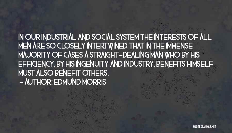 Edmund Morris Quotes: In Our Industrial And Social System The Interests Of All Men Are So Closely Intertwined That In The Immense Majority